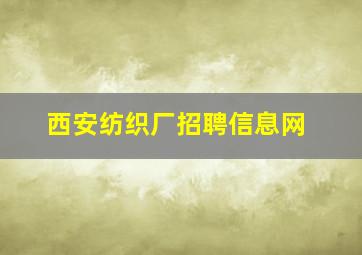 西安纺织厂招聘信息网