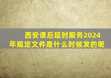 西安课后延时服务2024年规定文件是什么时候发的呢