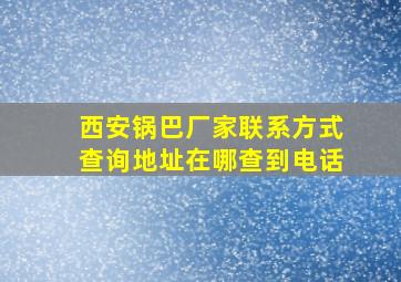 西安锅巴厂家联系方式查询地址在哪查到电话