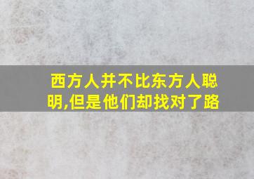 西方人并不比东方人聪明,但是他们却找对了路