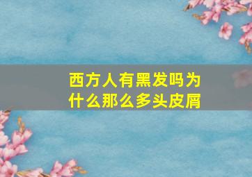 西方人有黑发吗为什么那么多头皮屑