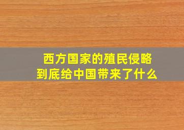 西方国家的殖民侵略到底给中国带来了什么