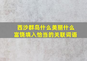 西沙群岛什么美丽什么富饶填入恰当的关联词语