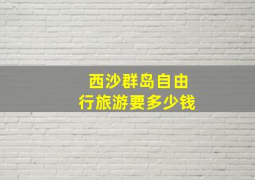 西沙群岛自由行旅游要多少钱