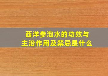 西洋参泡水的功效与主治作用及禁忌是什么