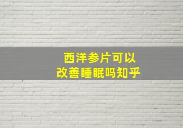 西洋参片可以改善睡眠吗知乎