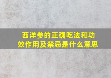 西洋参的正确吃法和功效作用及禁忌是什么意思