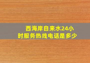 西海岸自来水24小时服务热线电话是多少