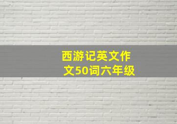 西游记英文作文50词六年级