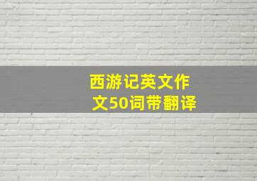 西游记英文作文50词带翻译