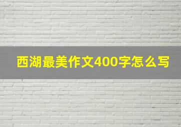 西湖最美作文400字怎么写