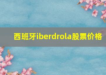 西班牙iberdrola股票价格