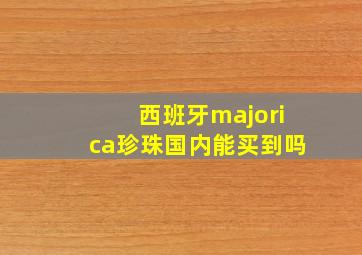 西班牙majorica珍珠国内能买到吗