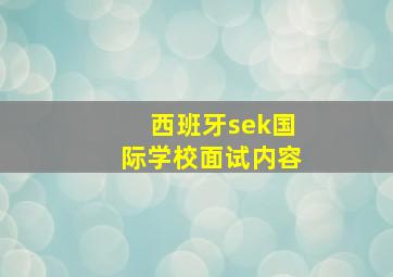 西班牙sek国际学校面试内容