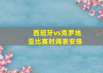 西班牙vs克罗地亚比赛时间表安排