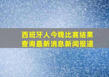 西班牙人今晚比赛结果查询最新消息新闻报道