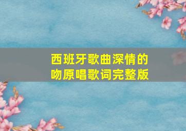 西班牙歌曲深情的吻原唱歌词完整版