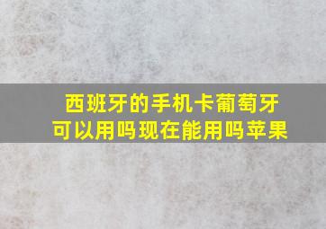 西班牙的手机卡葡萄牙可以用吗现在能用吗苹果