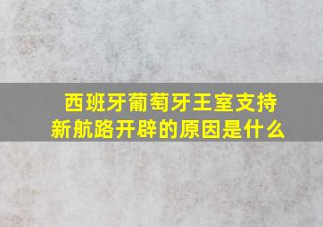 西班牙葡萄牙王室支持新航路开辟的原因是什么