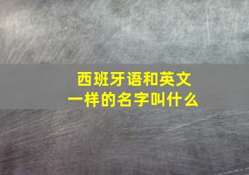 西班牙语和英文一样的名字叫什么