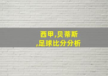 西甲,贝蒂斯,足球比分分析