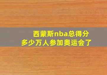 西蒙斯nba总得分多少万人参加奥运会了