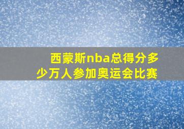 西蒙斯nba总得分多少万人参加奥运会比赛