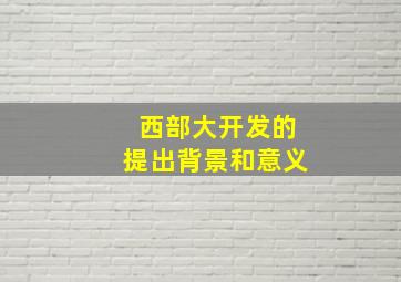 西部大开发的提出背景和意义