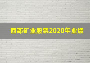 西部矿业股票2020年业绩