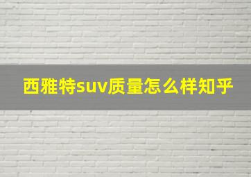 西雅特suv质量怎么样知乎