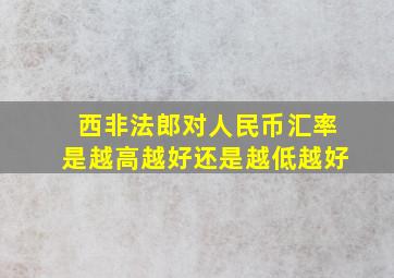 西非法郎对人民币汇率是越高越好还是越低越好