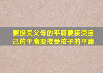 要接受父母的平庸要接受自己的平庸要接受孩子的平庸