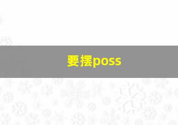 要摆poss