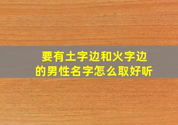 要有土字边和火字边的男性名字怎么取好听