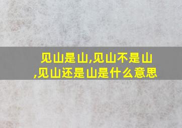 见山是山,见山不是山,见山还是山是什么意思