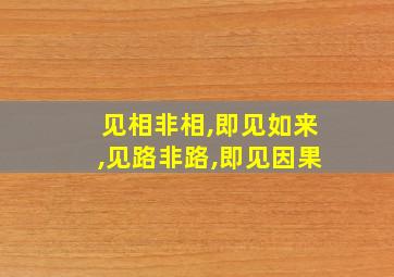 见相非相,即见如来,见路非路,即见因果