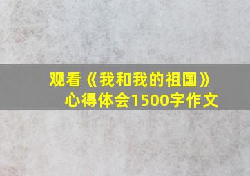 观看《我和我的祖国》心得体会1500字作文