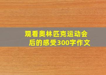 观看奥林匹克运动会后的感受300字作文