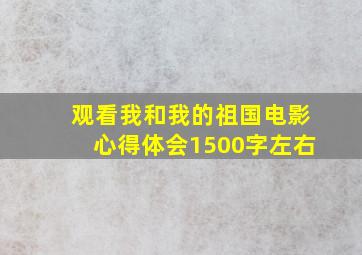 观看我和我的祖国电影心得体会1500字左右