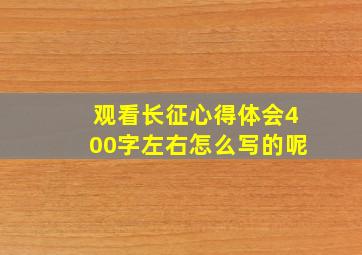 观看长征心得体会400字左右怎么写的呢