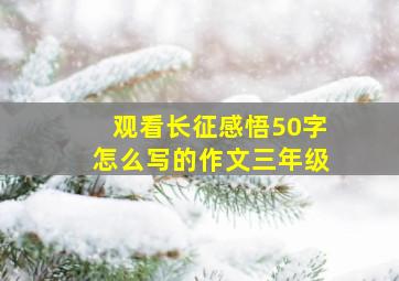 观看长征感悟50字怎么写的作文三年级