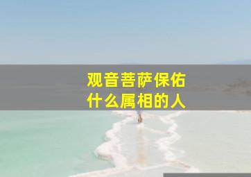 观音菩萨保佑什么属相的人