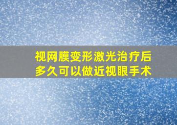 视网膜变形激光治疗后多久可以做近视眼手术