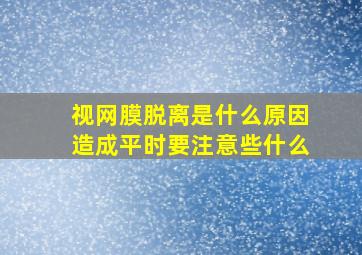 视网膜脱离是什么原因造成平时要注意些什么