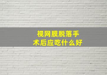 视网膜脱落手术后应吃什么好