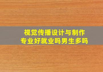 视觉传播设计与制作专业好就业吗男生多吗