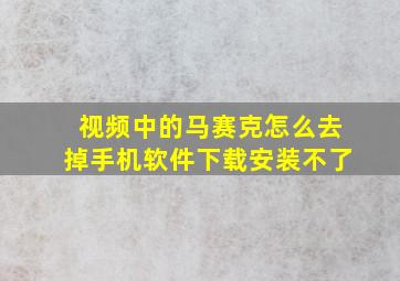 视频中的马赛克怎么去掉手机软件下载安装不了