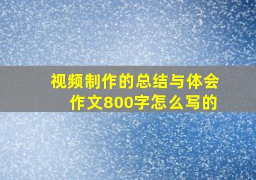 视频制作的总结与体会作文800字怎么写的