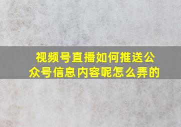 视频号直播如何推送公众号信息内容呢怎么弄的