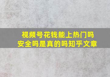 视频号花钱能上热门吗安全吗是真的吗知乎文章